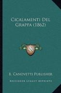 Cicalamenti del Grappa (1862) di B. Canovetti Publisher edito da Kessinger Publishing