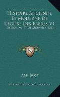 Histoire Ancienne Et Moderne de L'Eglise Des Freres V1: de Boheme Et de Moravie (1831) di Ami Bost edito da Kessinger Publishing