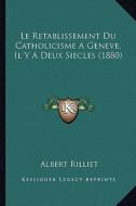 Le Retablissement Du Catholicisme a Geneve, Il y a Deux Siecles (1880) di Albert Rilliet edito da Kessinger Publishing