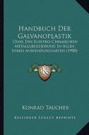Handbuch Der Galvanoplastik: Oder Der Elektro-Chemischen Metalluberziehung in Allen Ihren Anwendungsarten (1900) edito da Kessinger Publishing