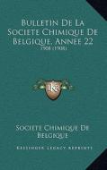 Bulletin de La Societe Chimique de Belgique, Annee 22: 1908 (1908) di Societe Chimique De Belgique edito da Kessinger Publishing