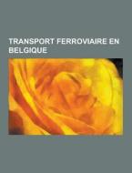 Transport Ferroviaire En Belgique di Source Wikipedia edito da University-press.org