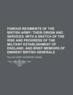 Famous Regiments of the British Army; Their Origin and Services. with a Sketch of the Rise and Progress of the Military Establishment of England, and di W. H. Davenport Adams, William Henry Davenport Adams edito da Rarebooksclub.com