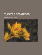 Theatre Des Grecs di Pierre Brumoy) edito da Rarebooksclub.com