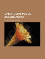Opera Juris Publici Ecclesiastici di Johann Kaspar Barthel edito da Rarebooksclub.com