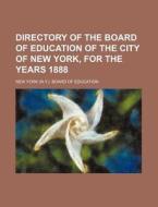 Directory of the Board of Education of the City of New York, for the Years 1888 di New York Board of Education edito da Rarebooksclub.com