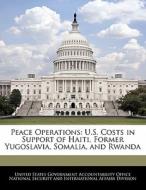 Peace Operations: U.s. Costs In Support Of Haiti, Former Yugoslavia, Somalia, And Rwanda edito da Bibliogov