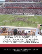Know Your Aggies: The Great Book of Texas A&m Sports History and Trivia di Taft Johnson edito da WEBSTER S DIGITAL SERV S