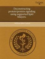 Deconstructing Protein/Protein Signaling Using Supported Lipid Bilayers. di William John Galush edito da Proquest, Umi Dissertation Publishing