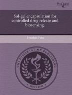 Sol-gel Encapsulation For Controlled Drug Release And Biosensing. di Jonathan Fang edito da Proquest, Umi Dissertation Publishing