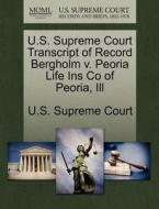 U.s. Supreme Court Transcript Of Record Bergholm V. Peoria Life Ins Co Of Peoria, Ill edito da Gale Ecco, U.s. Supreme Court Records