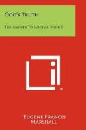 God's Truth: The Answer to Laicism, Book 1 di Eugene Francis Marshall edito da Literary Licensing, LLC
