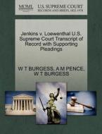 Jenkins V. Loewenthal U.s. Supreme Court Transcript Of Record With Supporting Pleadings di W T Burgess, A M Pence edito da Gale Ecco, U.s. Supreme Court Records