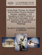 James Rolla Thomas, For Himself And All Other Persons Similarly Situated, Appellant, V. The Daughters Of Utah Pioneers, A Non-profit Corporation, Et A di Allen Granbery Thurman, Clinton D Vernon edito da Gale, U.s. Supreme Court Records