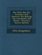 Der Reim Bei Den Griechen Und Romern: Ein Beitrag Zur Geschichte Des Reims di Otto Dingeldein edito da Nabu Press