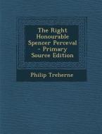Right Honourable Spencer Perceval di Philip Treherne edito da Nabu Press