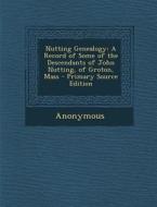 Nutting Genealogy: A Record of Some of the Descendants of John Nutting, of Groton, Mass - Primary Source Edition di Anonymous edito da Nabu Press