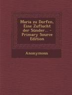 Maria Zu Dorfen, Eine Zuflucht Der Sunder... - Primary Source Edition di Anonymous edito da Nabu Press