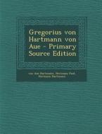Gregorius Von Hartmann Von Aue - Primary Source Edition di Von Aue Hartmann, Hermann Paul, Hermann Hartmann edito da Nabu Press