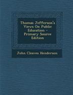 Thomas Jefferson's Views on Public Education - Primary Source Edition di John Cleaves Henderson edito da Nabu Press