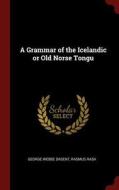 A Grammar of the Icelandic or Old Norse Tongu di George Webbe Dasent, Rasmus Rask edito da CHIZINE PUBN