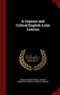 A Copious And Critical English-latin Lexicon di Joseph Esmond Riddle edito da Andesite Press