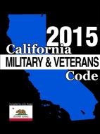 California Military and Veterans Code 2015 di John Snape edito da Lulu.com