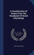 A Consideration Of Prayer From The Standpoint Of Social Psychology di Anna Louise Strong edito da Sagwan Press