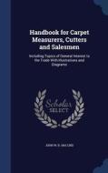 Handbook for Carpet Measurers, Cutters and Salesmen: Including Topics of General Interest to the Trade with Illustration di John W. B. Lind edito da CHIZINE PUBN