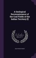 A Geological Reconnaissance Of The Coal Fields Of The Indian Territory [!] di Noah Fields Drake edito da Palala Press