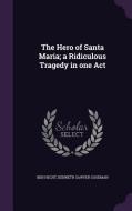 The Hero Of Santa Maria; A Ridiculous Tragedy In One Act di Ben Hecht, Kenneth Sawyer Goodman edito da Palala Press