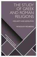 The Study of Greek and Roman Religions: Insularity and Assimilation di Nickolas P. Roubekas edito da BLOOMSBURY ACADEMIC