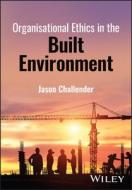 Organisational Ethics In The Built Environment di Jason Challender edito da Wiley
