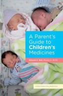 A Parent`s Guide to Children`s Medicines di Edward A. (Professor of Pharmacy Practice Bell edito da Johns Hopkins University Press