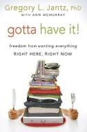 Gotta Have It!: Freedom from Wanting Everything Right Here, Right Now di Gregory L. Jantz edito da DAVID C COOK