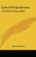 Lyrics of Quakerism: And Other Poems (1895) di Ellwood Roberts edito da Kessinger Publishing