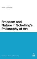 Freedom and Nature in Schelling's Philosophy of Art di Devin Zane Shaw edito da CONTINNUUM 3PL
