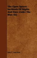 The Open Spaces - Incidents of Nights and Days Under the Blue Sky di John C. Van Dyke edito da Whitley Press