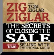 The Secrets Closing the Sale: Bonus: Selling with Emotional Logic di Zig Ziglar edito da Gildan Media Corporation