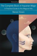 The Complete Book of Aquarian Magic: A Practical Guide to the Magical Arts di Marian Green edito da Hodder & Stoughton