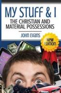 My Stuff and I: The Christian and Material Possessions di John Evans edito da Createspace