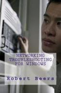 Networking Troubleshooting for Windows di Robert Lee Beers LLL edito da Createspace