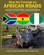 Stop the Carnage on African Roads: The Case of South Africa, Ghana, and Nigeria di Okyere Bonna edito da Createspace