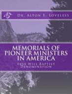 Memorials of Pioneer Ministers in America: Free Will Baptist Denomination di Alton E. Loveless, Dr Alton E. Loveless edito da Createspace