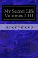 My Secret Life Volumes I-III di Anonymous edito da Createspace