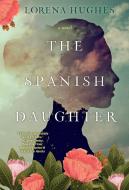 The Spanish Daughter di Lorena Hughes edito da KENSINGTON PUB CORP