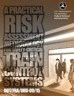 A Practical Risk Assessment Methodology for Safety-Critical Train Control System di U. S. Department of Transportation edito da Createspace