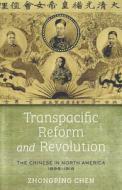 The Transpacific Reform and Revolution of the Chinese in North America, 1898-1918 di Zhongping Chen edito da STANFORD UNIV PR