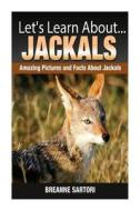 Let's Learn About...Jackals: Amazing Pictures and Facts about Jackals di Breanne Sartori edito da Createspace