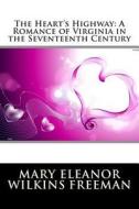 The Heart's Highway: A Romance of Virginia in the Seventeenth Century di Mary Eleanor Wilkins Freeman edito da Createspace